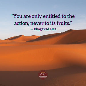 “You are only entitled to the action, never to its fruits.” — Bhagavad Gita